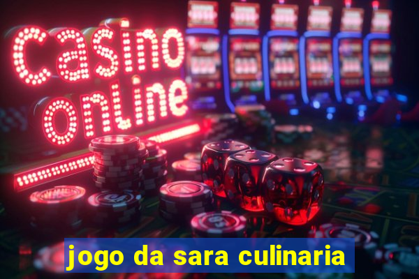 jogo da sara culinaria